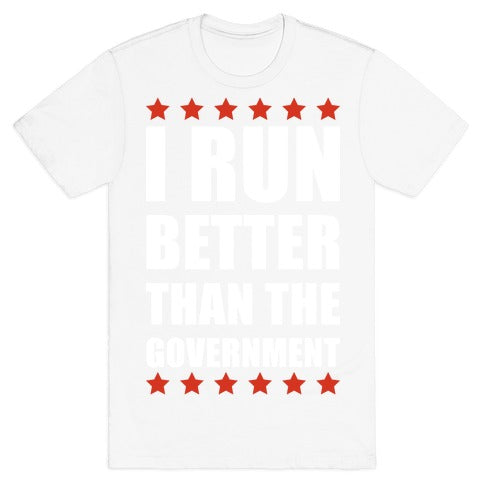 I Run Better Than The Government T-Shirt